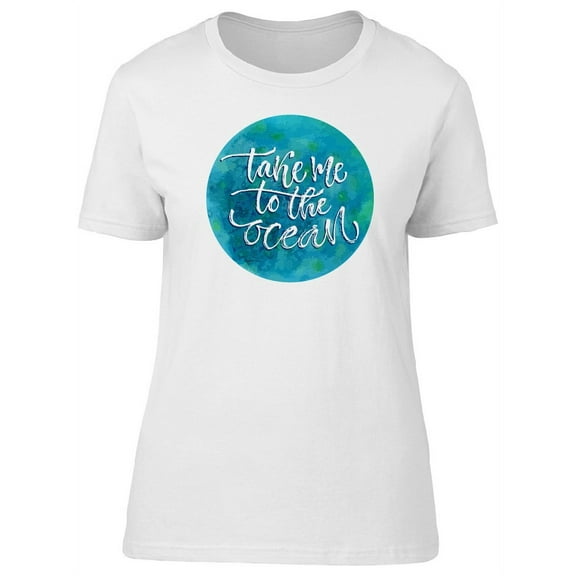 Take To The Ocean Quote T-Shirt Women -Image by Shutterstock, Female x-Large