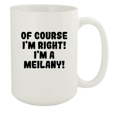 

Of Course I m Right! I m A Meilany! - Ceramic 15oz White Mug White