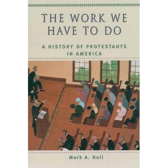 Religion in American Life The Work We Have to Do: A History of Protestants in America, (Paperback)