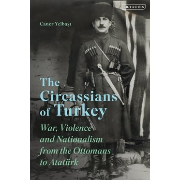 The Circassians of Turkey : War, Violence and Nationalism from the Ottomans to Atatürk (Paperback)