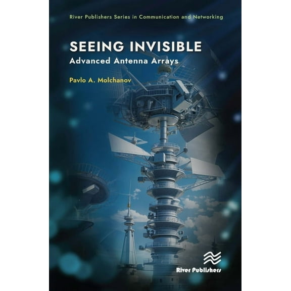 River Publishers Communications and Netw Seeing Invisible: Advanced Antenna Arrays, (Hardcover)