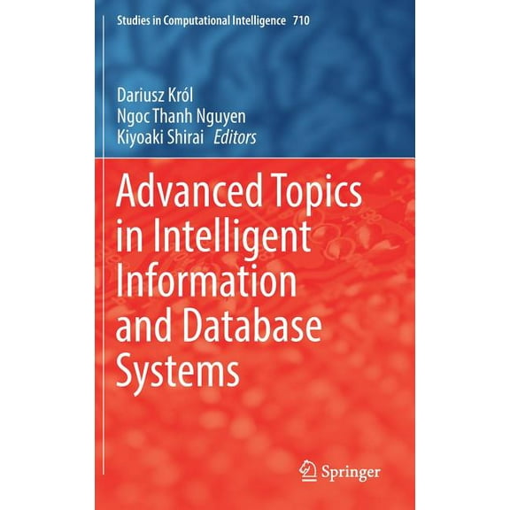 Studies in Computational Intelligence Advanced Topics in Intelligent Information and Database Systems, Book 710, (Hardcover)