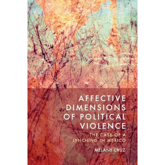 Affective Dimensions of Political Violence: The Case of a Lynching in Mexico, (Hardcover)