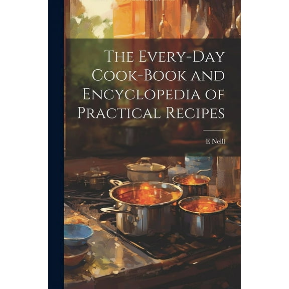 The Every-day Cook-book and Encyclopedia of Practical Recipes (Paperback)