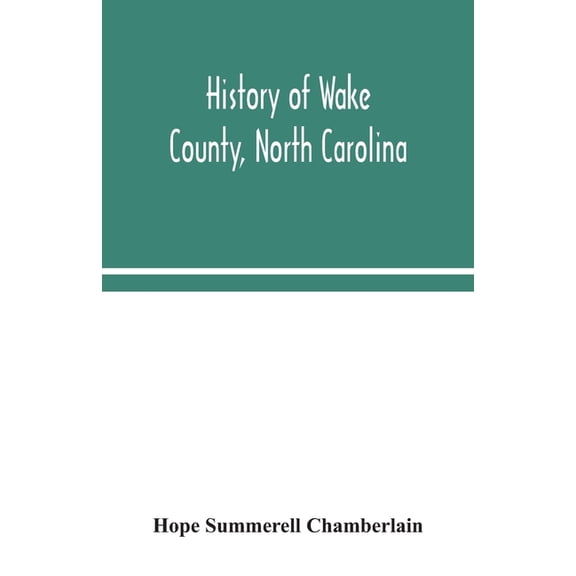 History of Wake County, North Carolina: with sketches of those who have most influenced its development, (Paperback)