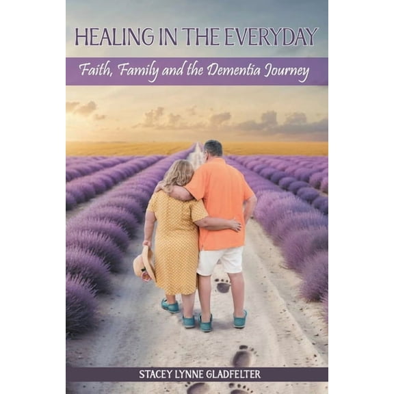 Healing In The Everyday Faith, Family and the Dementia Journey, (Paperback)