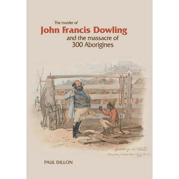 The Murder of John Francis Dowling and the Massacre of 300 Aborigines (Paperback)