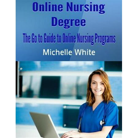 Online Nursing Degree: The Go to Guide to Online Nursing Programs -