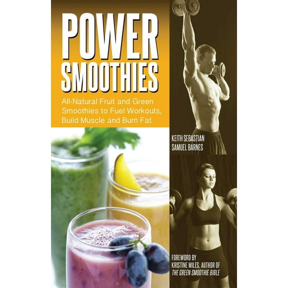 Power Smoothies: All-Natural Fruit and Green Smoothies to Fuel Workouts, Build Muscle and Burn Fat, (Paperback)