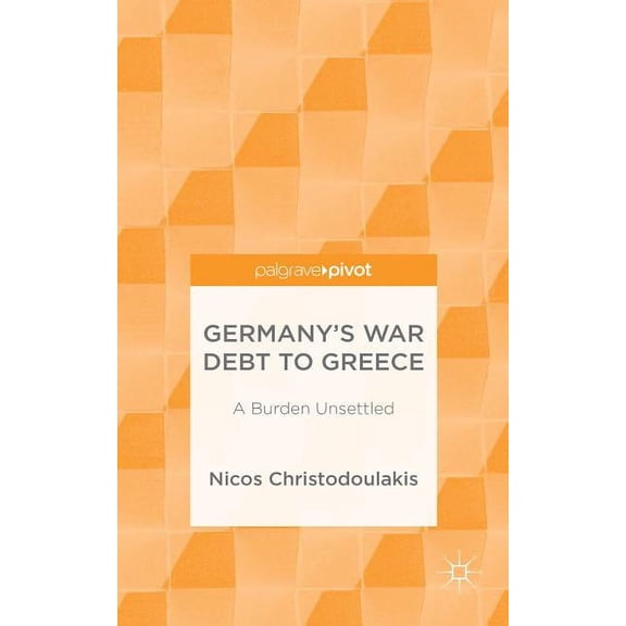 Palgrave Pivot Germany's War Debt to Greece: A Burden Unsettled, (Hardcover)