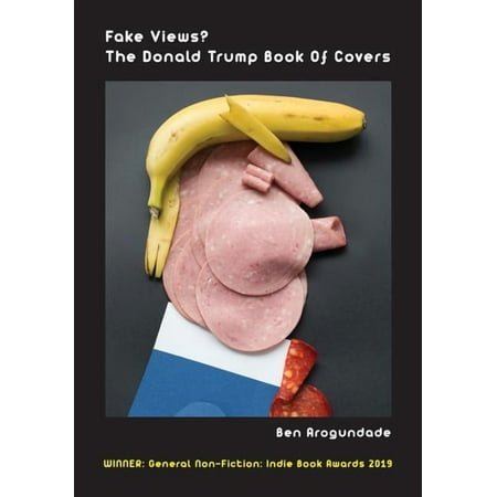 Fake Views? The Donald Trump Book Of Covers: A New Illustrated Biography Of The Election Of America s 45th Presiden (Paperback)