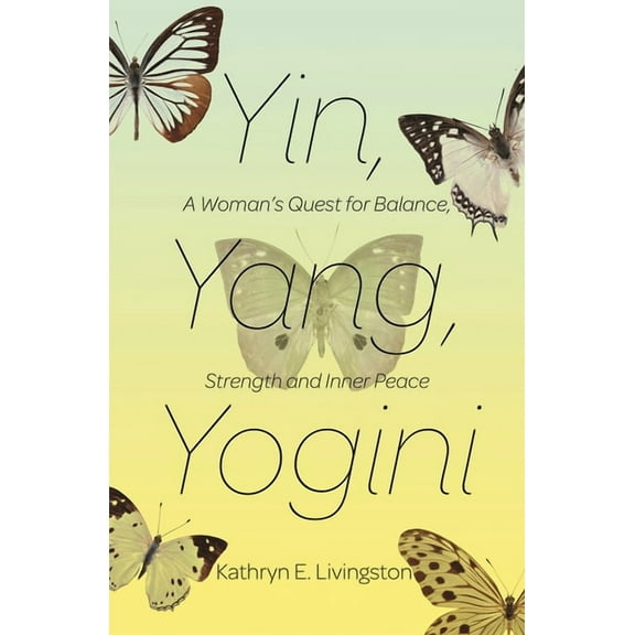 Yin, Yang, Yogini: A Woman's Quest for Balance, Strength and Inner Peace, (Paperback)
