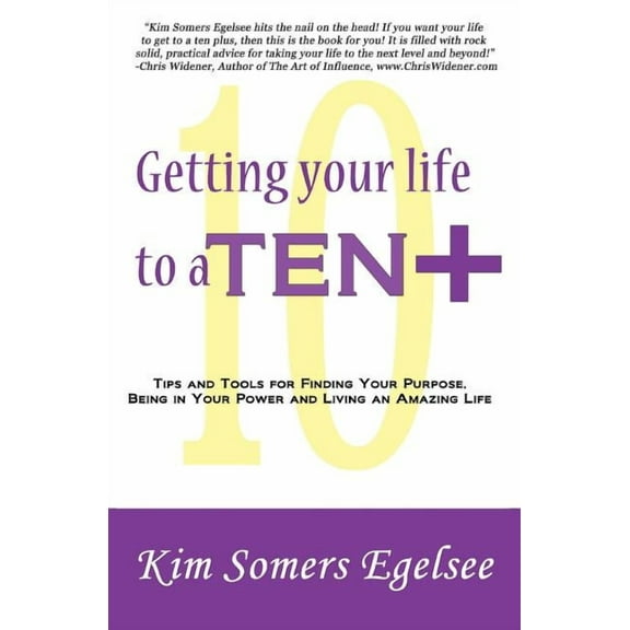 Getting Your Life to a 10 Plus: Tips and Tools for Finding Your Purpose, Being in Your Power and Living an Amazing Life (Paperback)