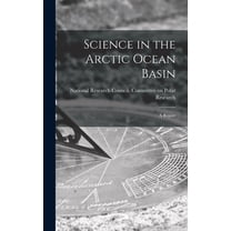 Science in the Arctic Ocean Basin: a Report, (Hardcover)