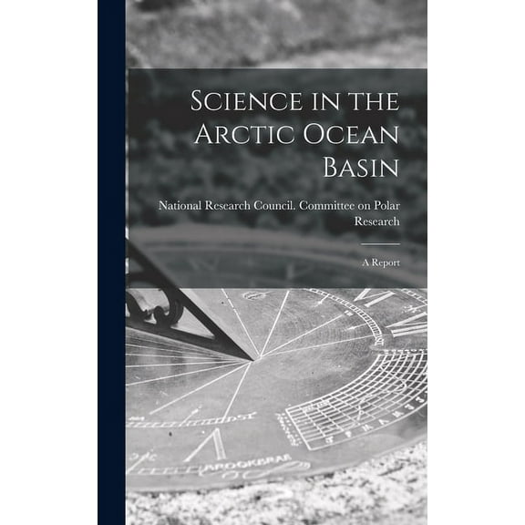 Science in the Arctic Ocean Basin: a Report, (Hardcover)