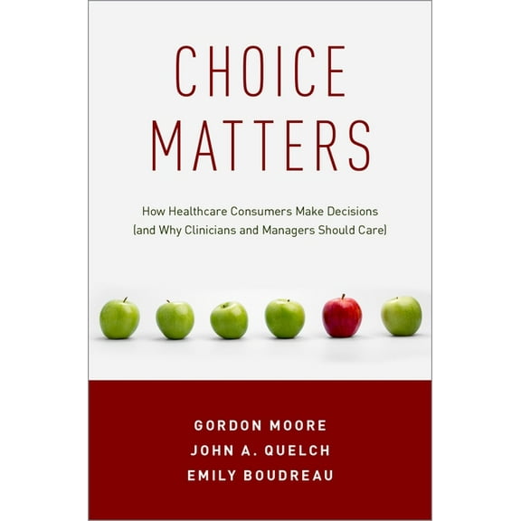 Choice Matters: How Healthcare Consumers Make Decisions (and Why Clinicians and Managers Should Care), (Paperback)