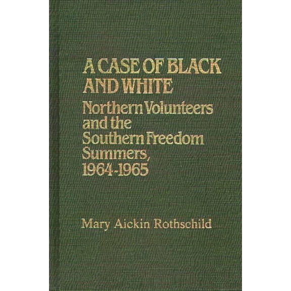 Contributions in Afro-American and Afric A Case of Black and White: Northern Volunteers and the Southern Freedom Summers, 1964-1965, (Hardcover)