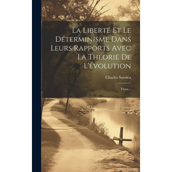 La Liberté Et Le Déterminisme Dans Leurs Rapports Avec La Théorie De L'évolution (Hardcover)
