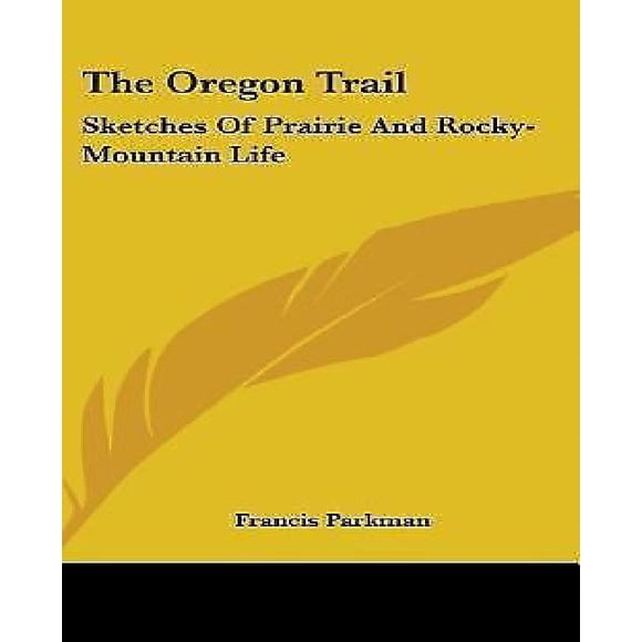 The Oregon Trail: Sketches of Prairie and Rocky-Mountain Life