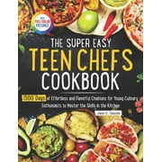 The Super Easy Teen Chef Cookbook: 1500 Days of Effortless and Flavorful Creations for Young Culinary Enthusiasts to Mas, (Paperback)