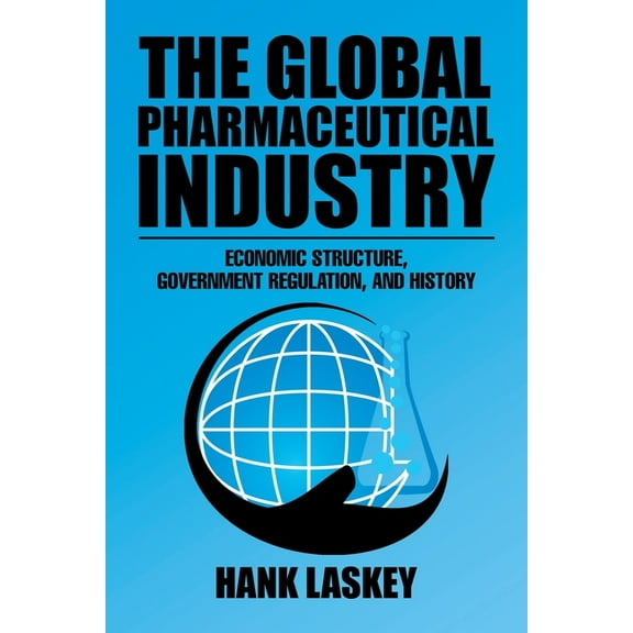 The Global Pharmaceutical Industry: Economic Structure, Government Regulation, and History, (Paperback)
