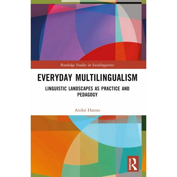 Routledge Studies in Sociolinguistics Everyday Multilingualism: Linguistic Landscapes as Practice and Pedagogy, (Paperback)