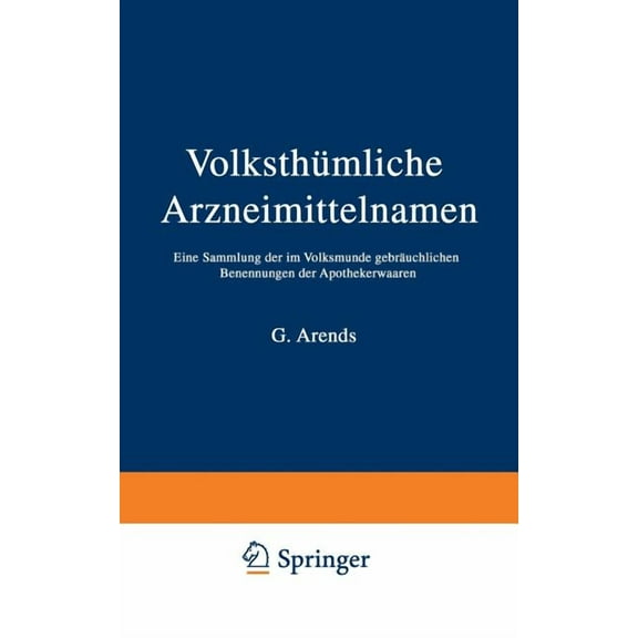 Volksthümliche Arzneimittelnamen: Eine Sammlung Der Im Volksmunde Gebräuchlichen Benennungen Der Apothekerwaaren, (Paperback)