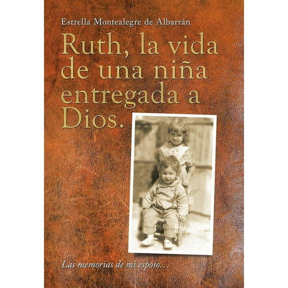 Ruth, La Vida De Una Niña Entregada a Dios.: Las Memorias De Mi Esposo... (Hardcover)