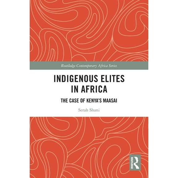 Routledge Contemporary Africa Indigenous Elites in Africa: The Case of Kenya's Maasai, (Paperback)