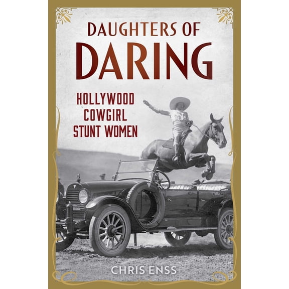 Daughters of Daring: Hollywood Cowgirl Stunt Women, (Hardcover)