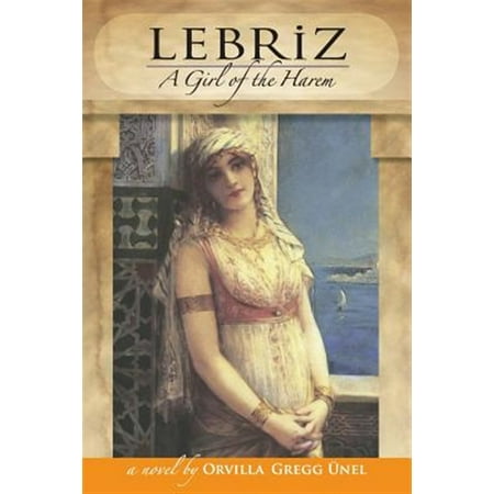 Pre-Owned Lebriz: A Girl of the Harem Paperback 1511940549 9781511940542 Orvilla Gregg Unel Sinan H Unel