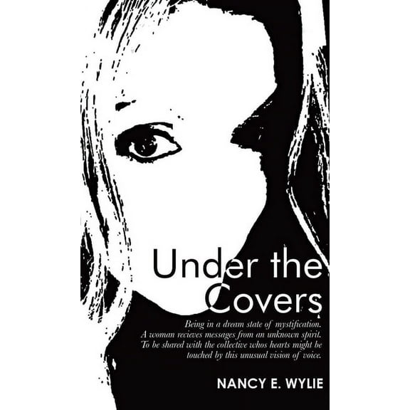 Under the Covers: Being in a Dream State of Mystification. a Woman Recieves Messages from an Unknown Spirit. to Be Share, (Hardcover)
