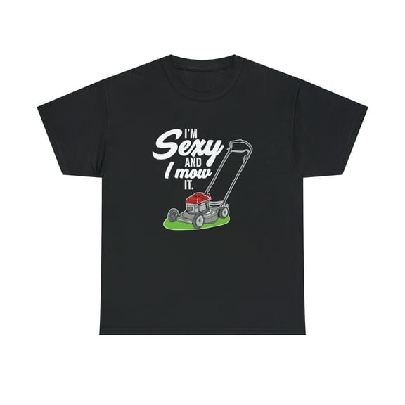 I'm Sexy And I Mow It - Funny Father's Day Lawn Mowing Gift Shirt - ID: 508