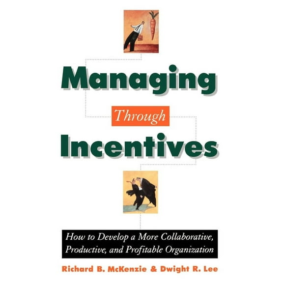 Managing Through Incentives: How to Develop a More Collaborative, Productive, and Profitable Organization, (Hardcover)