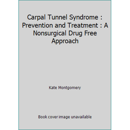 Carpal Tunnel Syndrome : Prevention and Treatment : A Nonsurgical Drug Free Approach [Paperback - Used]