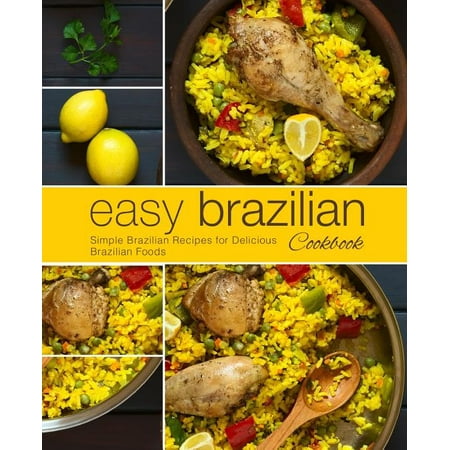 Easy Brazilian Cookbook: Simple Brazilian Recipes for Delicious Brazilian Foods (2nd Edition) (Paperback)