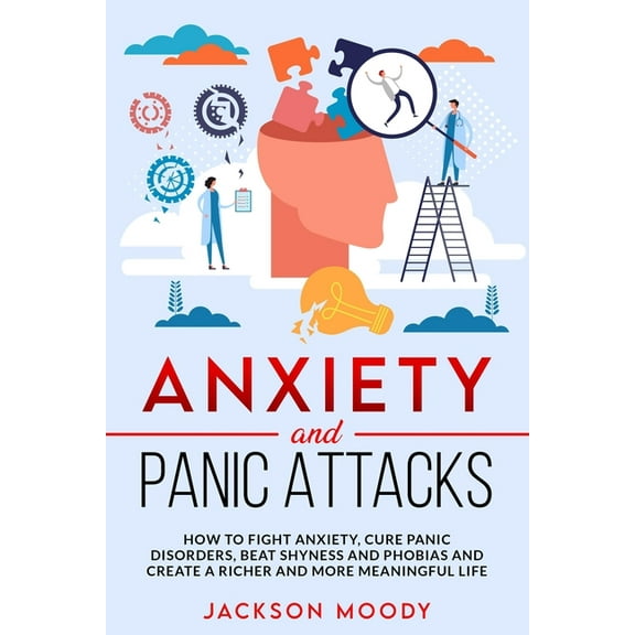Anxiety And Panic Attacks: How to fight anxiety, cure panic disorders, beat shyness and phobias and (Paperback) by Jackson Moody