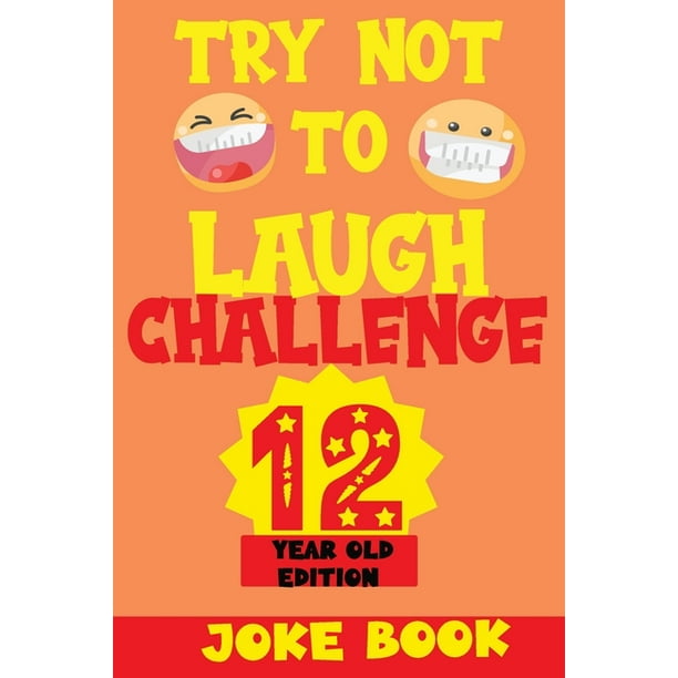 Try Not to Laugh Challenge: Try Not to Laugh Challenge 12 Year Old Edition : A Fun Try Not to Laugh Challenge: Try Not to Laugh Challenge 12 Year Old Edition : A Fun