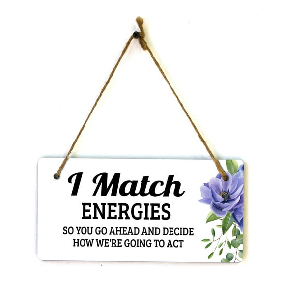 I Match Energies So You Go Ahead And Decide How We're Going To Act 5" x 10" Hanging Wall or Door Sign | Funny Coffee Home & Office Decor