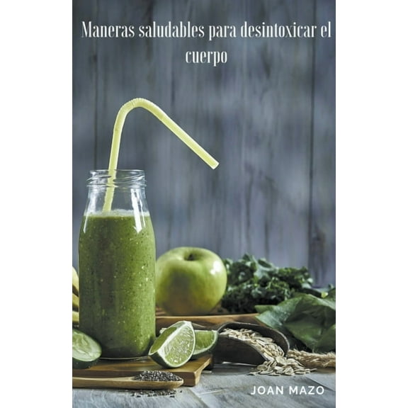 Maneras saludables para desintoxicar el cuerpo, (Paperback)