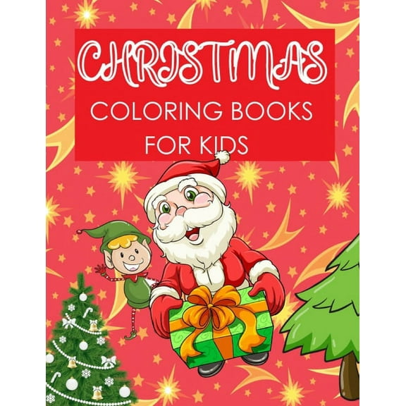 Christmas Coloring Books For Kids : Christmas Coloring Book for Kids perfect ages for 2-4, 2-5, 4-8! 50 Christmas Pages to Color Including Santa, Christmas Trees, Reindeer, Snowman And More Coloring! christmas coloring book for each Boys and Girls! (Paperback)