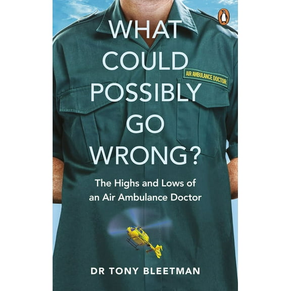 What Could Possibly Go Wrong? : The Highs and Lows of an Air Ambulance Doctor (Paperback)