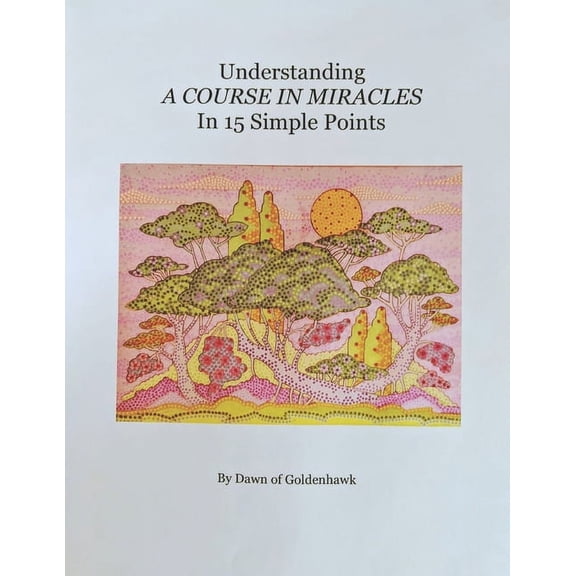Understanding A Course In Miracles in 15 Simple Points: Quickly Learn the Philosophy of A Course In Miracles, (Paperback)