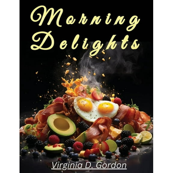 Morning Delights: Recipes to Start Your Day Right (Paperback)