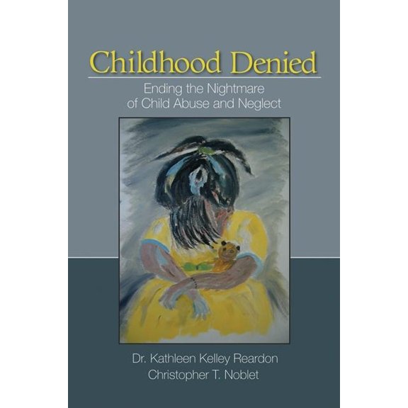 Childhood Denied: Ending the Nightmare of Child Abuse and Neglect, (Paperback)