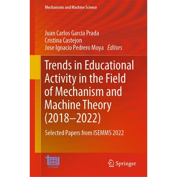 Mechanisms and Machine Science Trends in Educational Activity in the Field of Mechanism and Machine Theory (2018-2022): Selected Papers from Isemms 202, Book 128, (Hardcover)