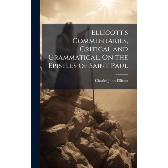 Ellicott's Commentaries, Critical and Grammatical, On the Epistles of Saint Paul, (Hardcover)