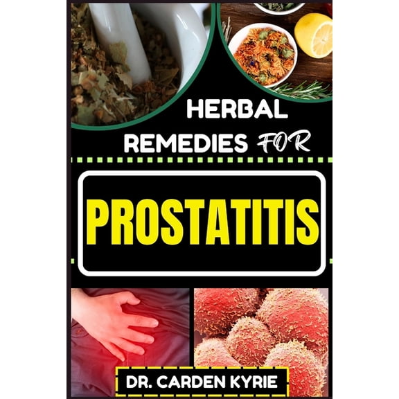 Herbal Remedies for Prostatitis: Empower Your Prostate Health With Herbs For Optimal Healing, Targeting Inflammation And Lasting Wellness (Paperback)