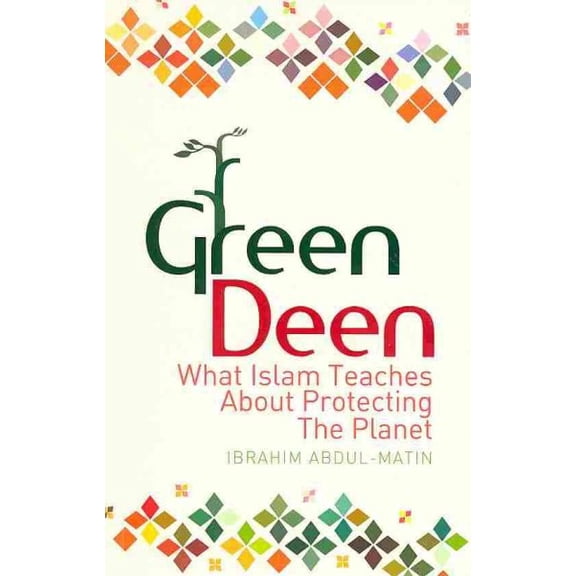 Green Deen: What Islam Teaches About Protecting the Planet