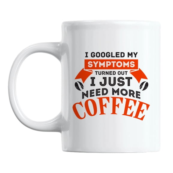 Turned Out I Just Need More, Caffeine Humor Quotes Coffee & Tea Mug (11oz)